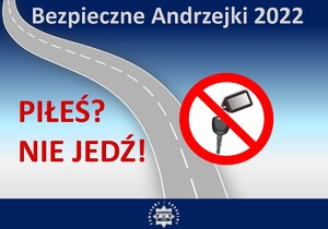 Plakat, na którym widoczna jest droga, przekreślone kluczyki i napis bezpieczne Andrzejki 2022 oraz piłeś? Nie jedź!