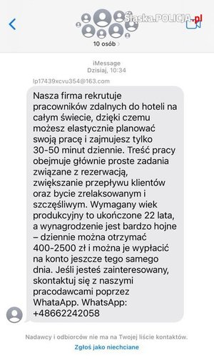 Zrzut ekranu wiadomości o treści: Nasza firma rekrutuje pracowników zdalnych do hoteli na całym świecie, dzięki czemu możesz elastycznie planować swoją pracę zajmujesz tylko 30-50 minut dziennie. Treść pracy obejmuje głównie proste zadania związane z rezerwacją, zwiększanie przepływu klientów oraz bycie zrelaksowanym i szczęśliwym. Wymagany wiek to ukończone 22 lata, a wynagrodzenie jest bardzo hojne-dziennie można uzyskać 400 złotych do 2500 złotych i można je wpłacić na konto jeszcze tego samego dnia. Jeśli jesteś zainteresowany skontaktuj się z nami prze WhatsApp